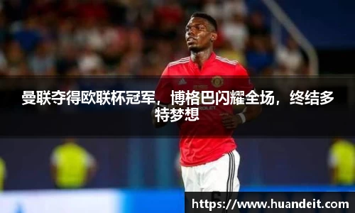 曼联夺得欧联杯冠军，博格巴闪耀全场，终结多特梦想