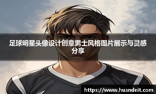 足球明星头像设计创意男士风格图片展示与灵感分享